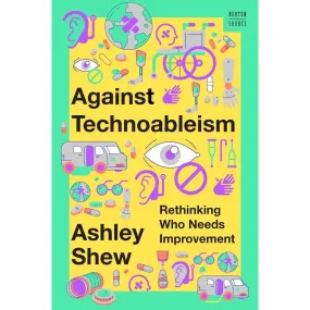 Against Technoableism: Rethinking Who Needs Improvement